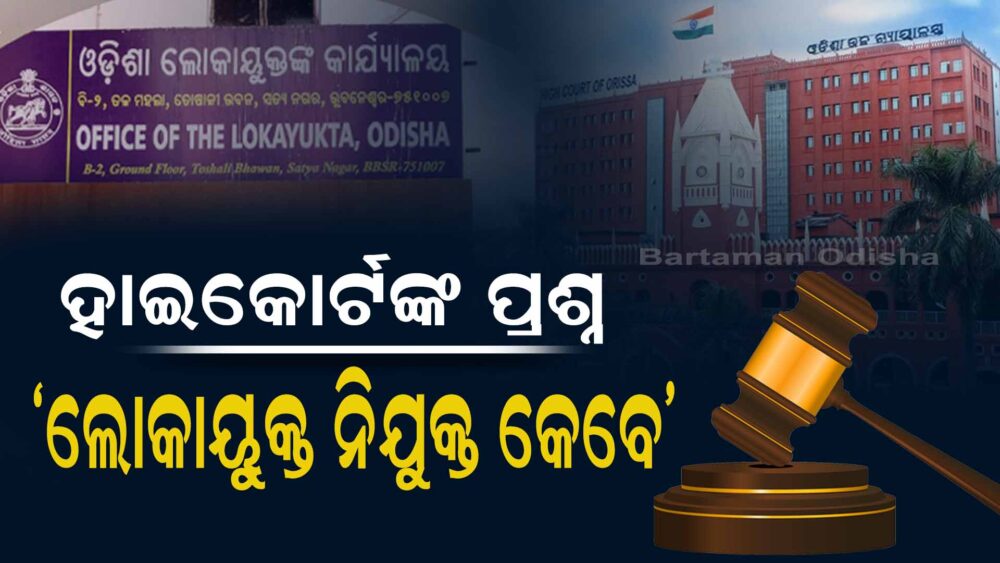 ଓଡ଼ିଶା ସରକାରଙ୍କୁ ହାଇକୋର୍ଟଙ୍କ ପ୍ରଶ୍ନ, ଲୋକାୟୁକ୍ତ ନିଯୁକ୍ତି କେବେ?